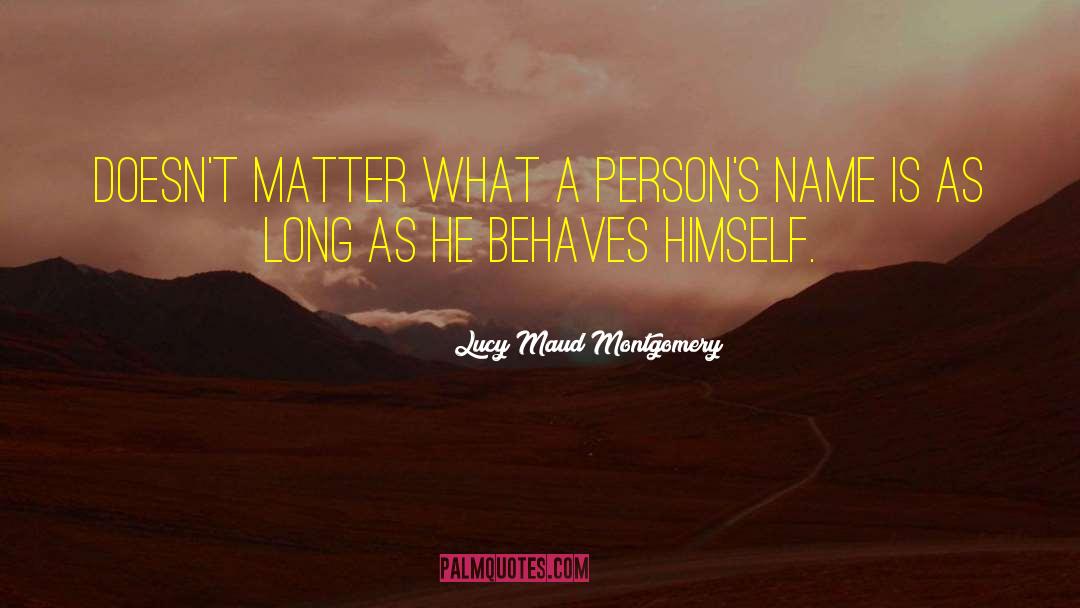 Lucy Maud Montgomery Quotes: Doesn't matter what a person's