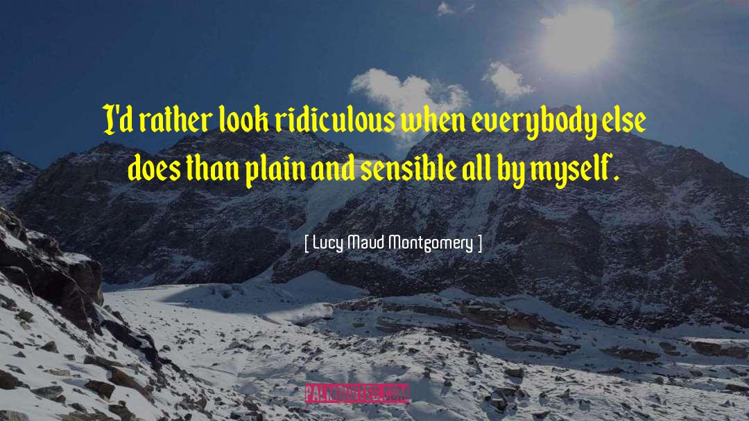 Lucy Maud Montgomery Quotes: I'd rather look ridiculous when