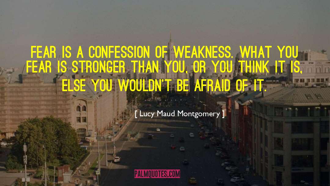 Lucy Maud Montgomery Quotes: Fear is a confession of