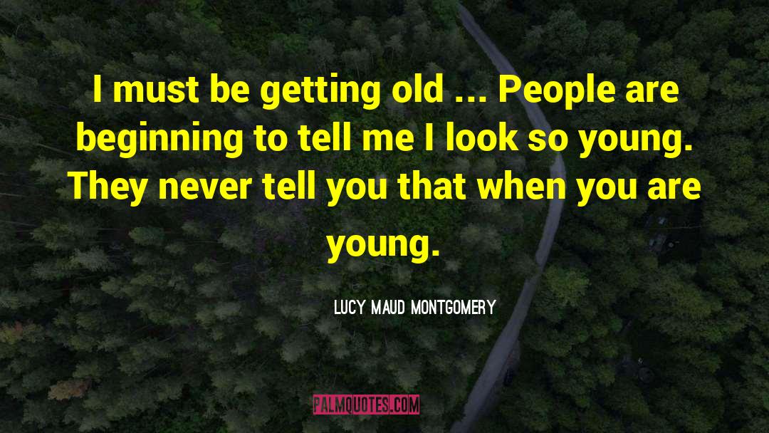 Lucy Maud Montgomery Quotes: I must be getting old