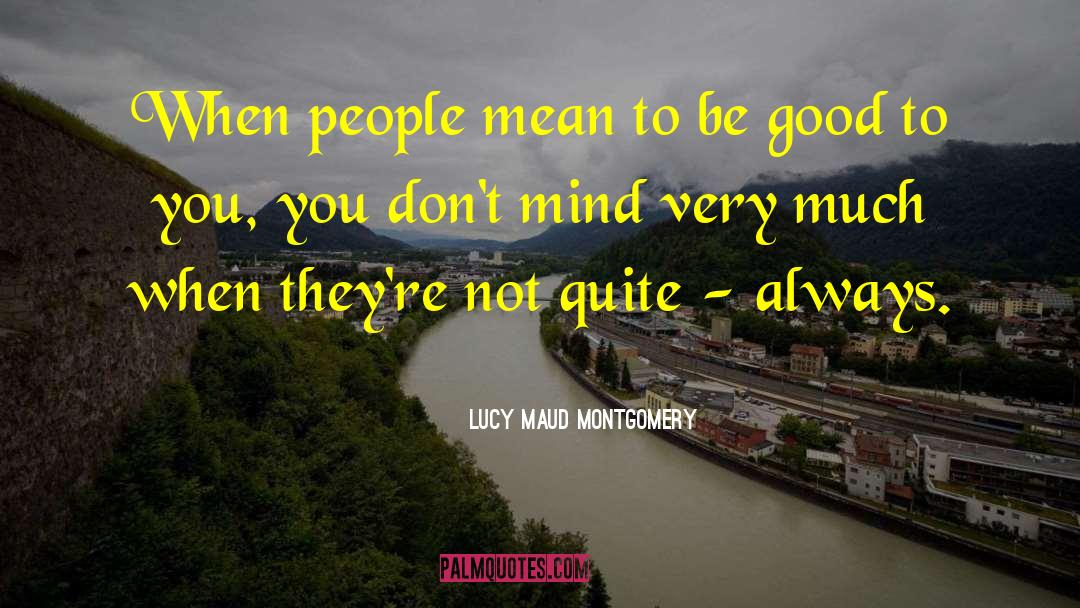 Lucy Maud Montgomery Quotes: When people mean to be