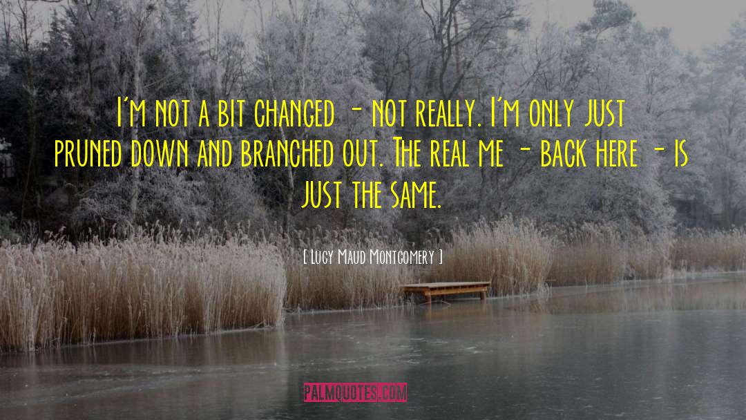 Lucy Maud Montgomery Quotes: I'm not a bit changed