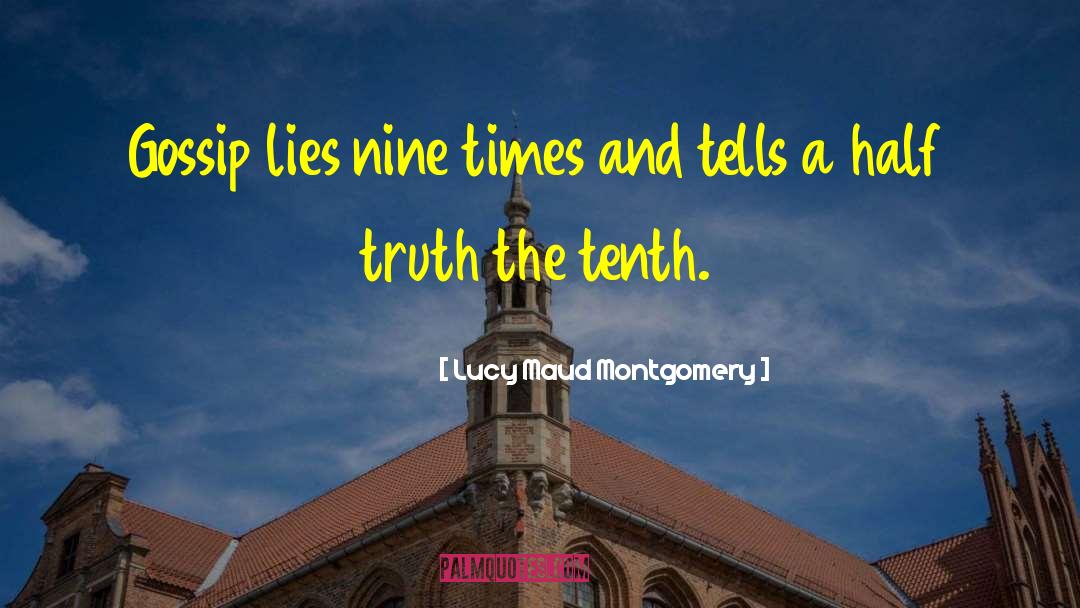 Lucy Maud Montgomery Quotes: Gossip lies nine times and