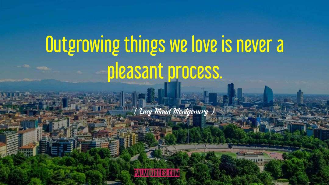 Lucy Maud Montgomery Quotes: Outgrowing things we love is
