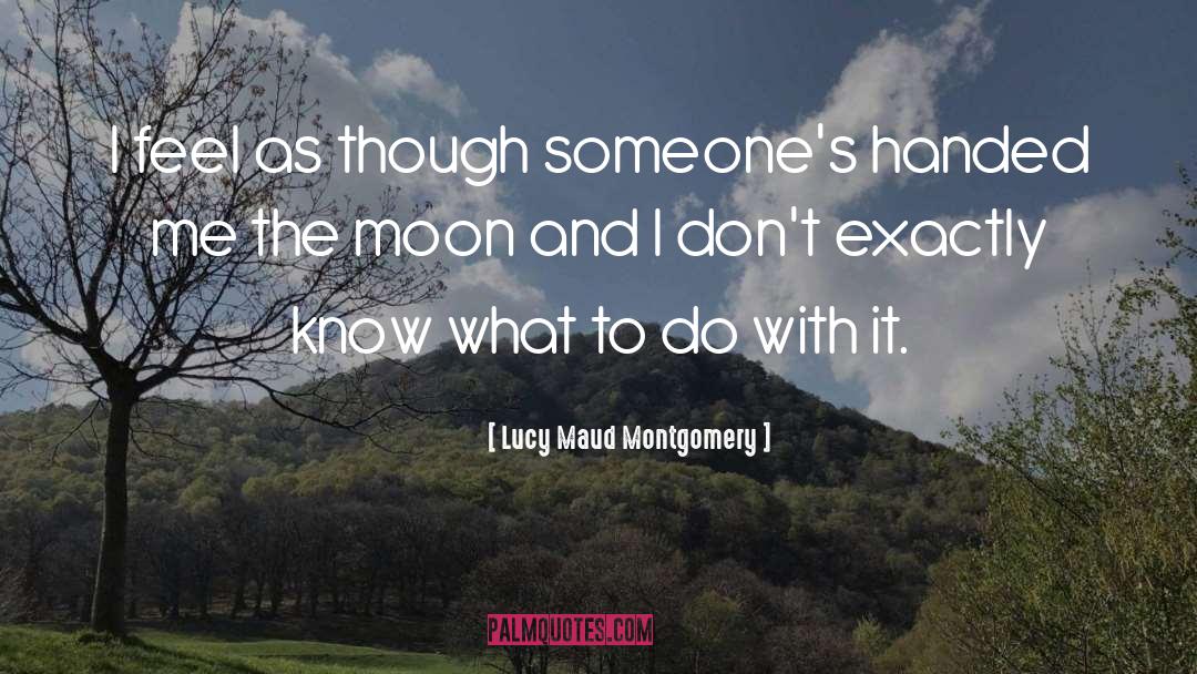 Lucy Maud Montgomery Quotes: I feel as though someone's