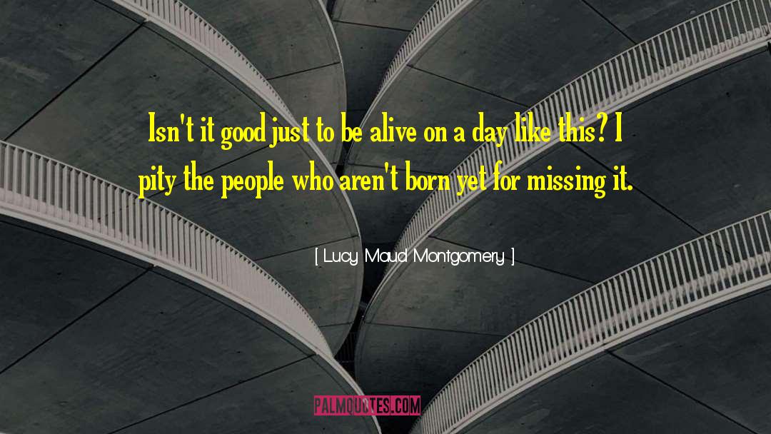 Lucy Maud Montgomery Quotes: Isn't it good just to