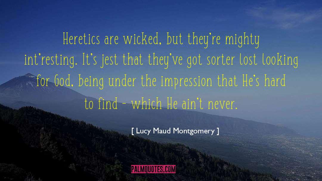 Lucy Maud Montgomery Quotes: Heretics are wicked, but they're