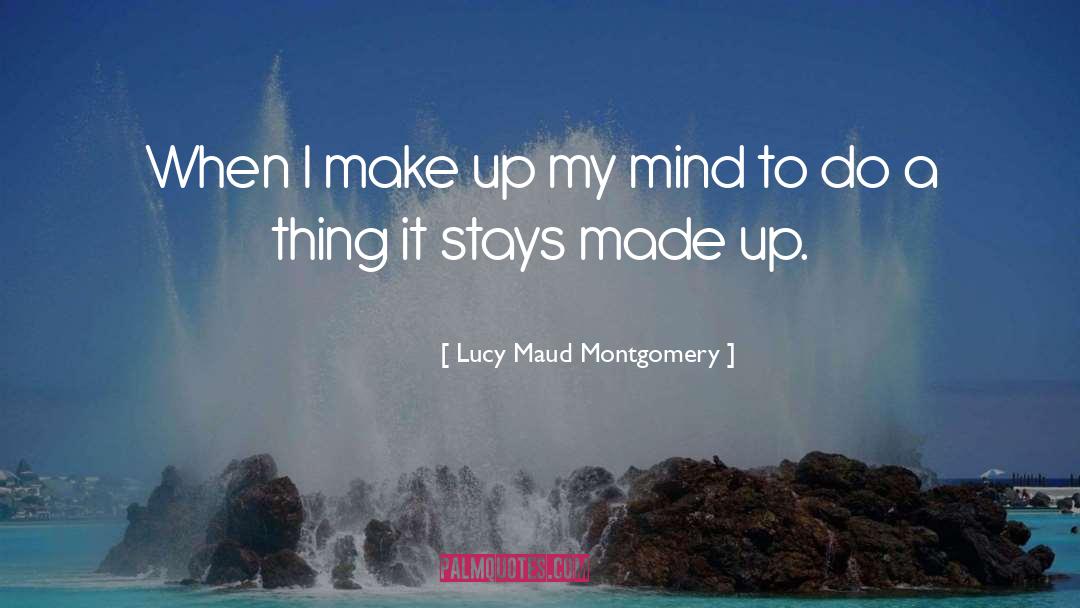 Lucy Maud Montgomery Quotes: When I make up my