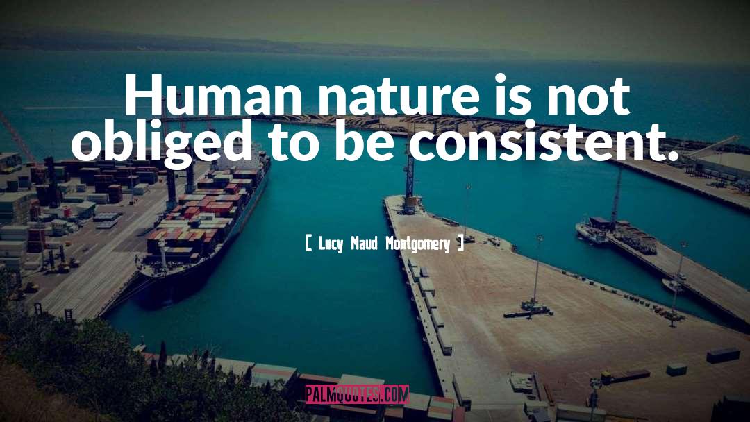 Lucy Maud Montgomery Quotes: Human nature is not obliged