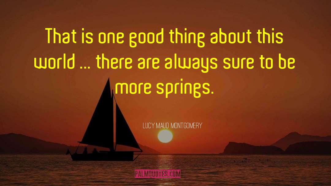 Lucy Maud Montgomery Quotes: That is one good thing