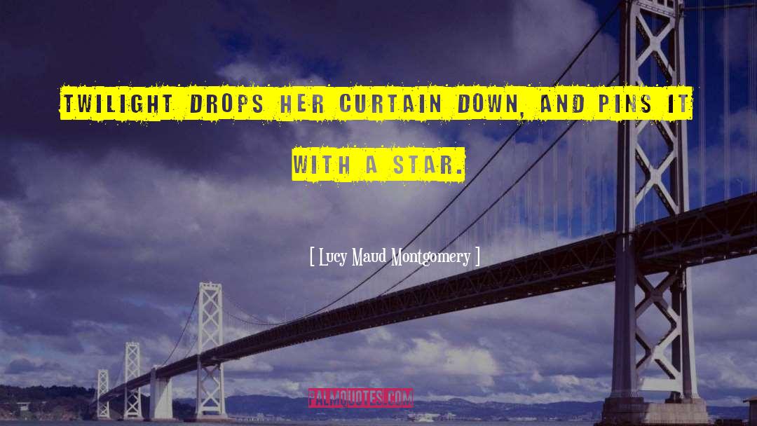 Lucy Maud Montgomery Quotes: Twilight drops her curtain down,