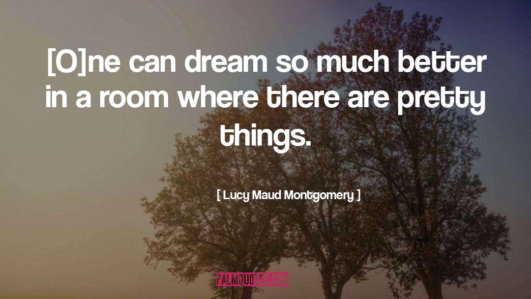 Lucy Maud Montgomery Quotes: [O]ne can dream so much