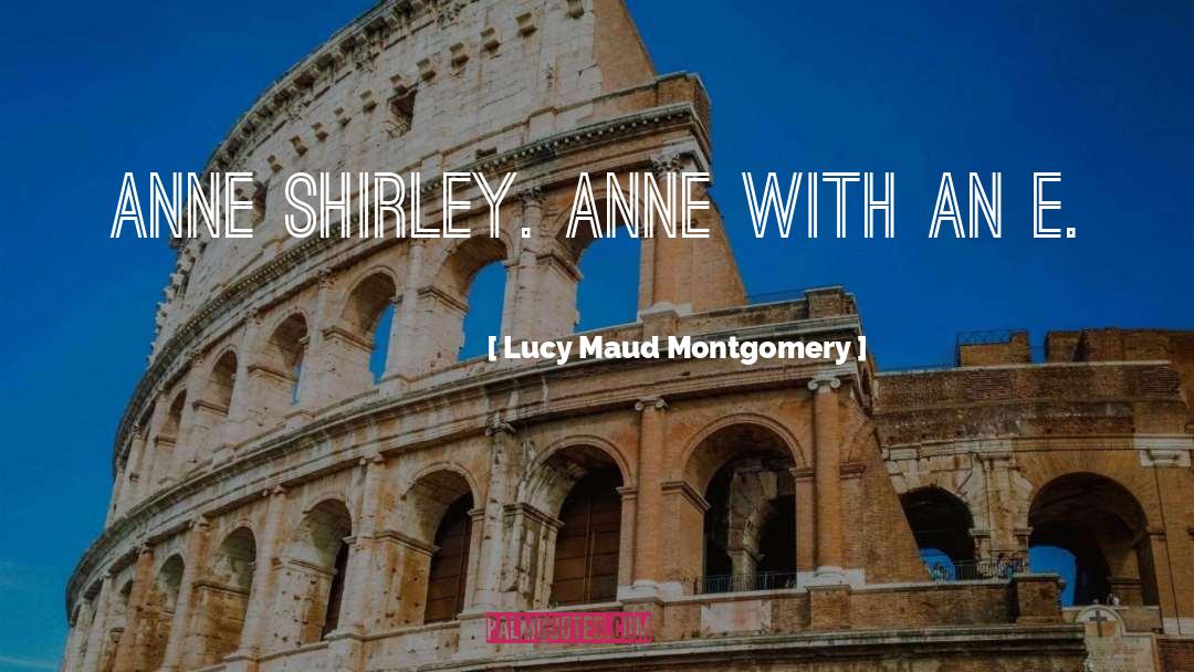 Lucy Maud Montgomery Quotes: Anne Shirley. Anne with an