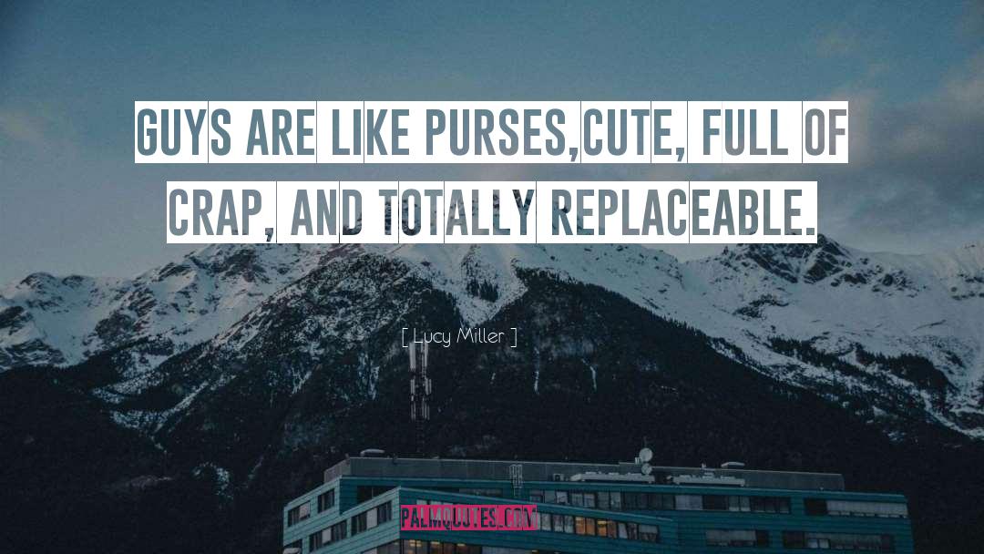 Lucy Miller Quotes: Guys are like purses,Cute, full