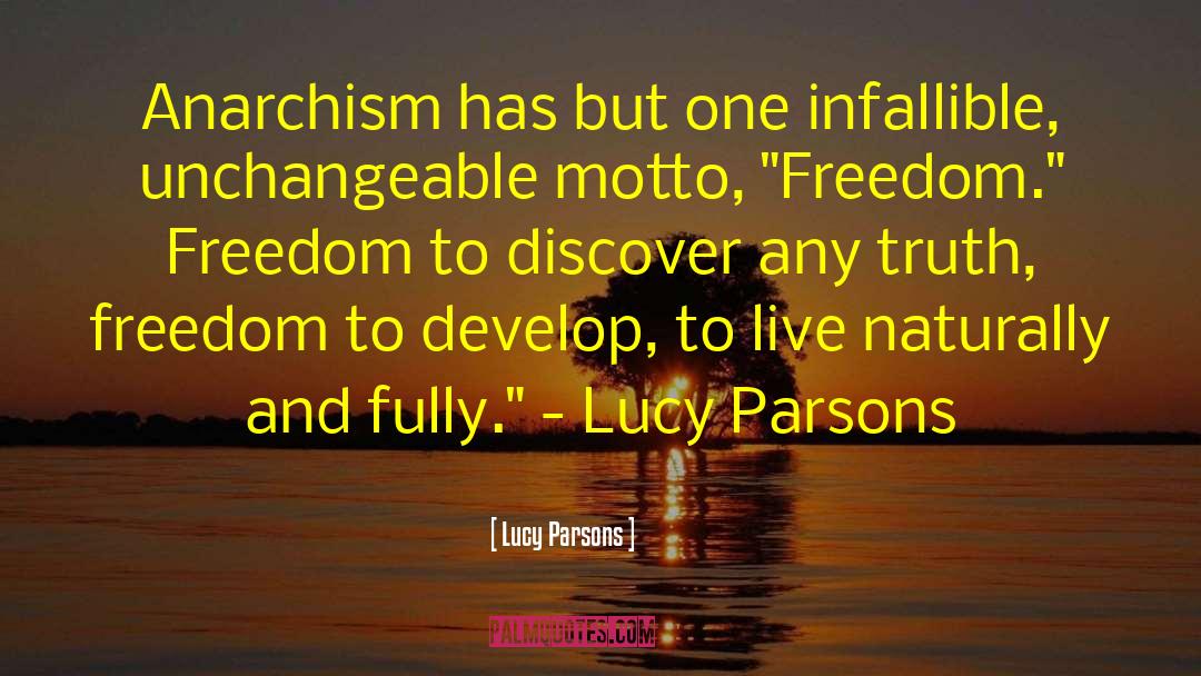 Lucy Parsons Quotes: Anarchism has but one infallible,