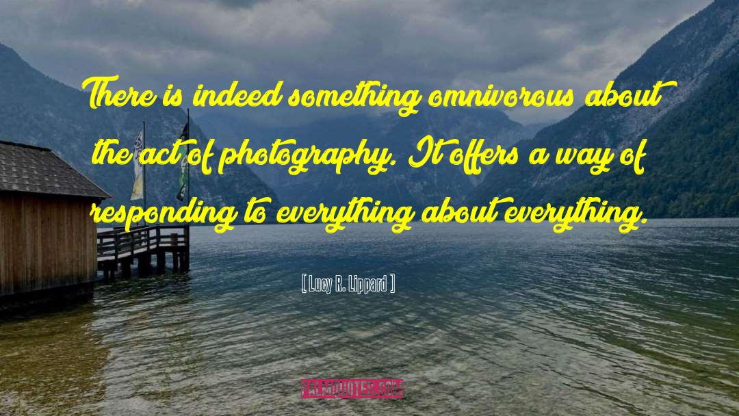 Lucy R. Lippard Quotes: There is indeed something omnivorous