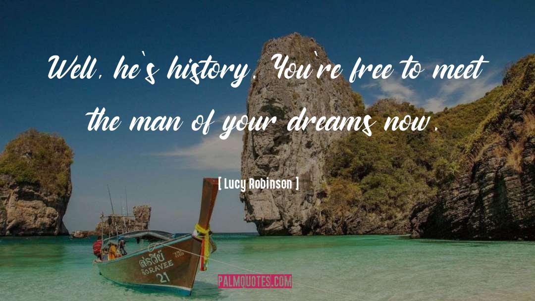 Lucy Robinson Quotes: Well, he's history. You're free