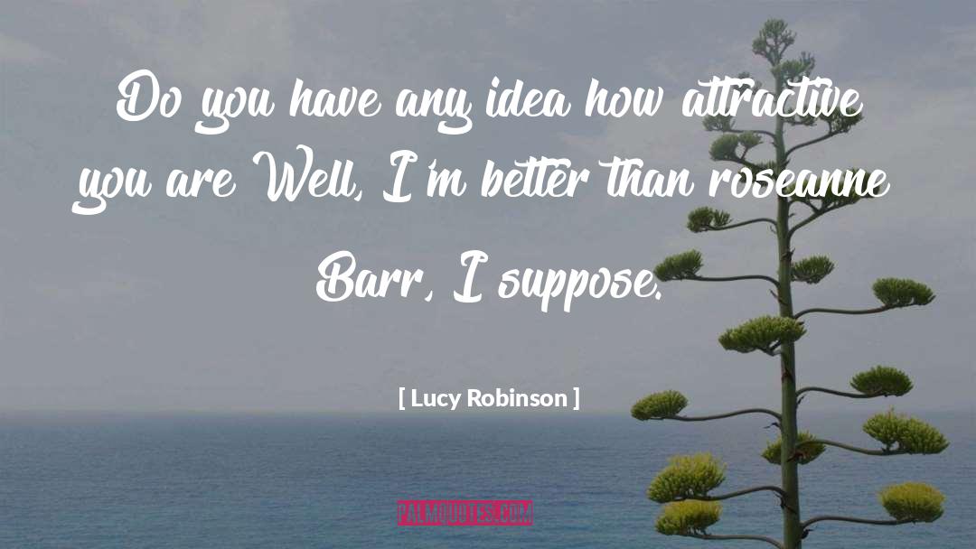 Lucy Robinson Quotes: Do you have any idea