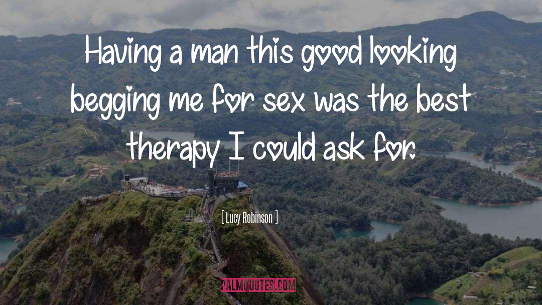 Lucy Robinson Quotes: Having a man this good