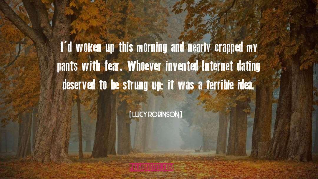 Lucy Robinson Quotes: I'd woken up this morning