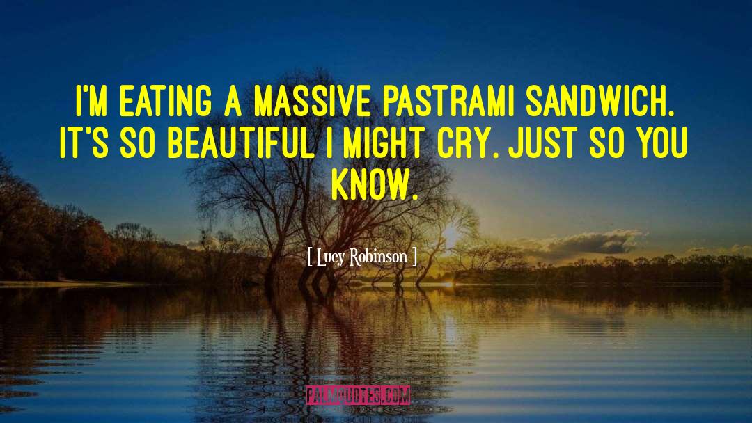 Lucy Robinson Quotes: I'm eating a massive pastrami
