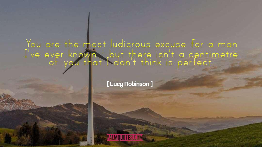 Lucy Robinson Quotes: You are the most ludicrous