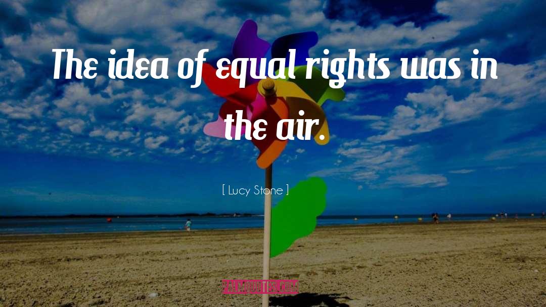 Lucy Stone Quotes: The idea of equal rights