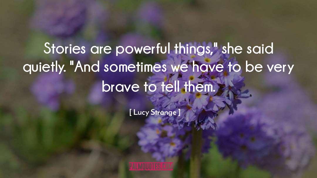 Lucy Strange Quotes: Stories are powerful things,