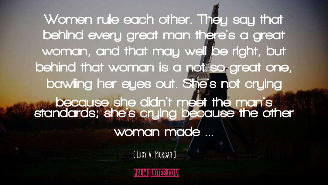 Lucy V. Morgan Quotes: Women rule each other. They