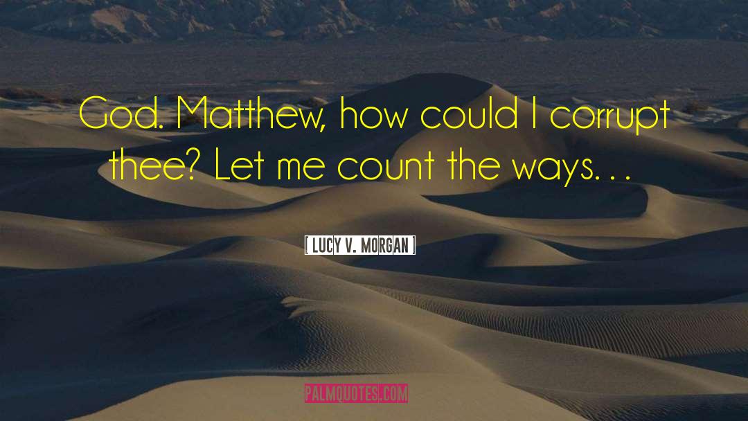 Lucy V. Morgan Quotes: God. Matthew, how could I