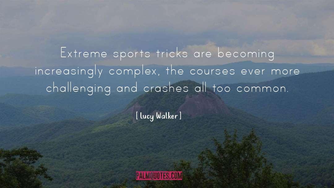 Lucy Walker Quotes: Extreme sports tricks are becoming