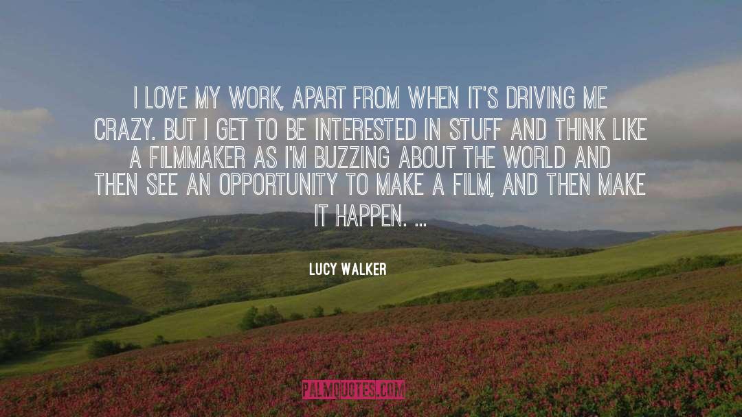 Lucy Walker Quotes: I love my work, apart