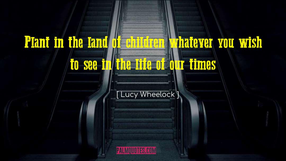 Lucy Wheelock Quotes: Plant in the land of