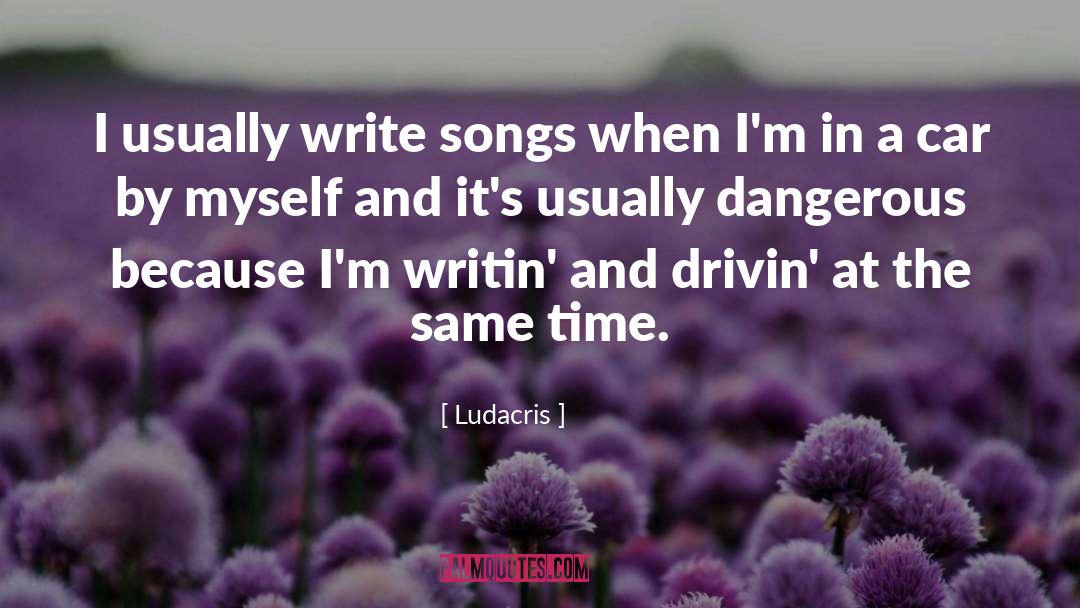 Ludacris Quotes: I usually write songs when