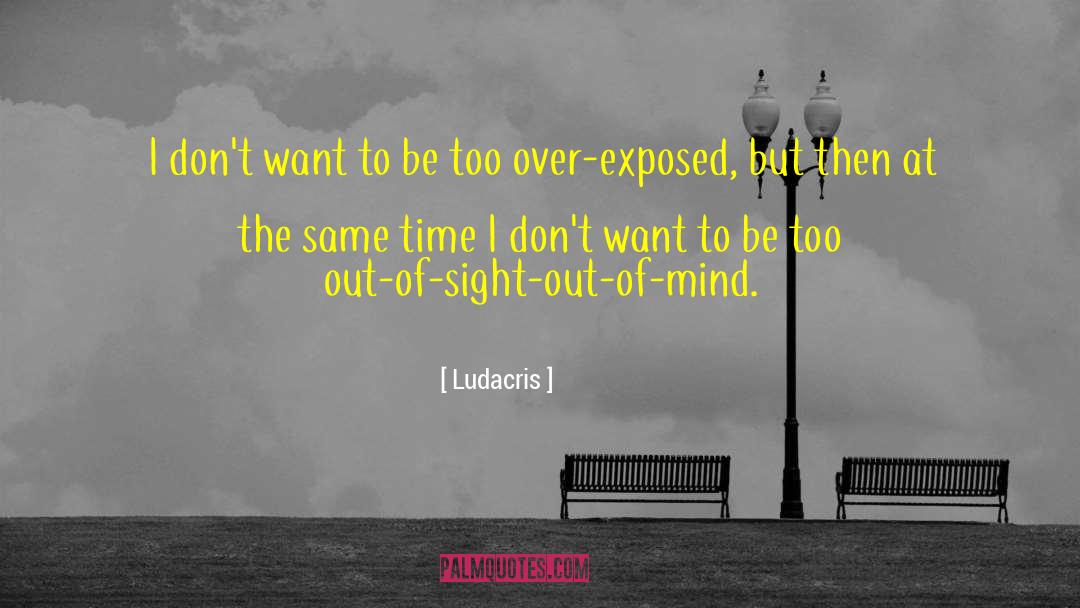 Ludacris Quotes: I don't want to be