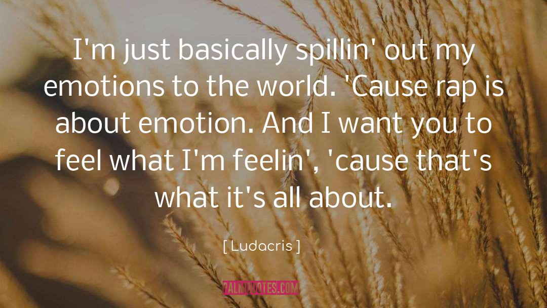 Ludacris Quotes: I'm just basically spillin' out