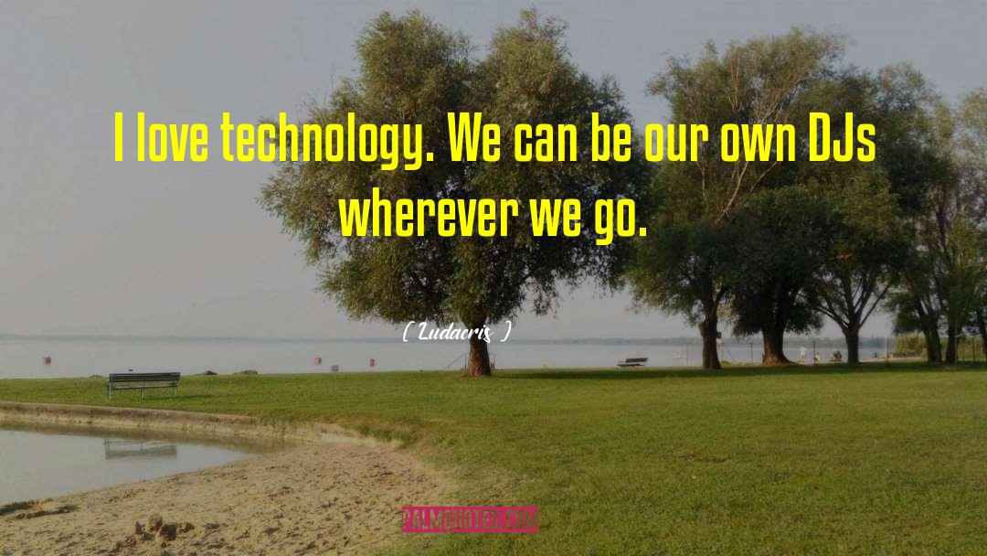 Ludacris Quotes: I love technology. We can