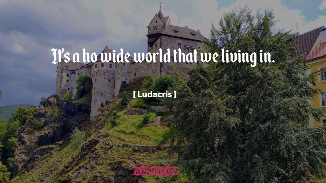 Ludacris Quotes: It's a ho wide world