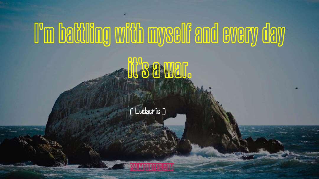 Ludacris Quotes: I'm battling with myself and