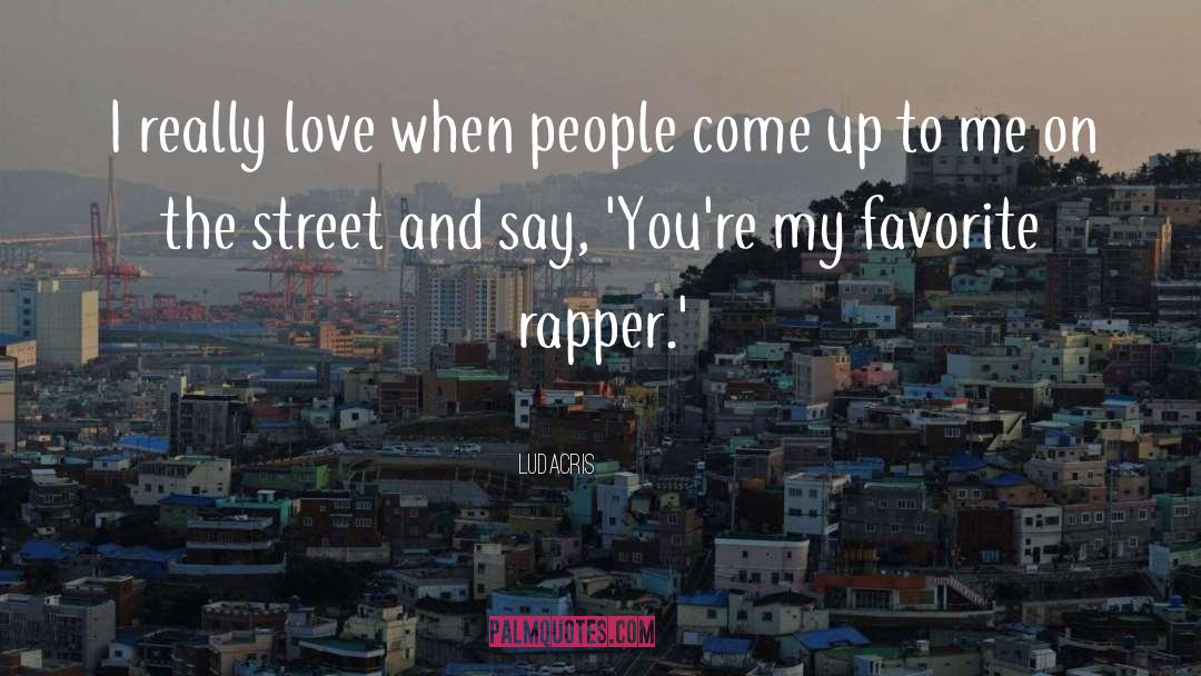 Ludacris Quotes: I really love when people