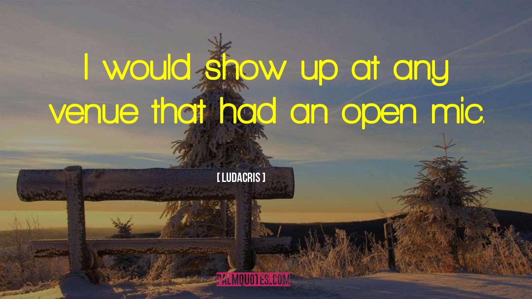 Ludacris Quotes: I would show up at