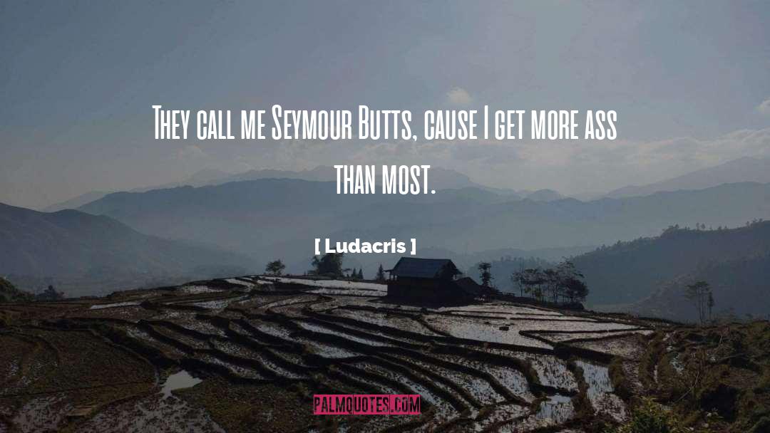 Ludacris Quotes: They call me Seymour Butts,