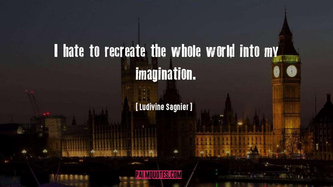 Ludivine Sagnier Quotes: I hate to recreate the