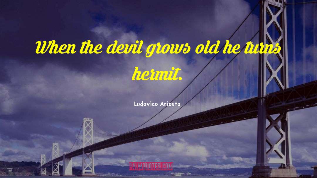 Ludovico Ariosto Quotes: When the devil grows old