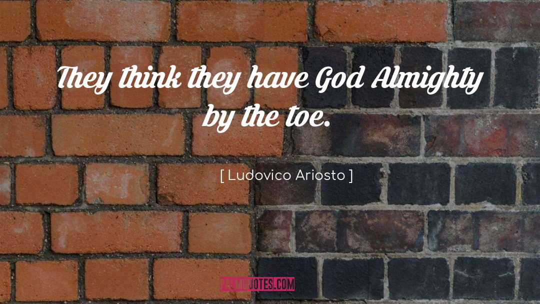 Ludovico Ariosto Quotes: They think they have God