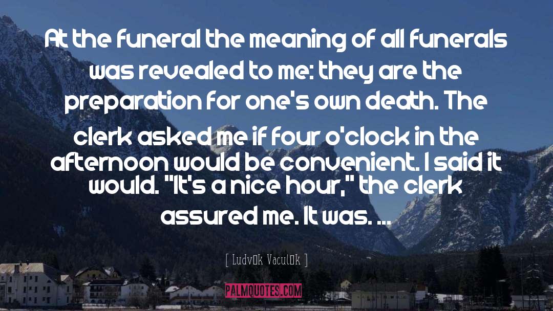 Ludvík Vaculík Quotes: At the funeral the meaning