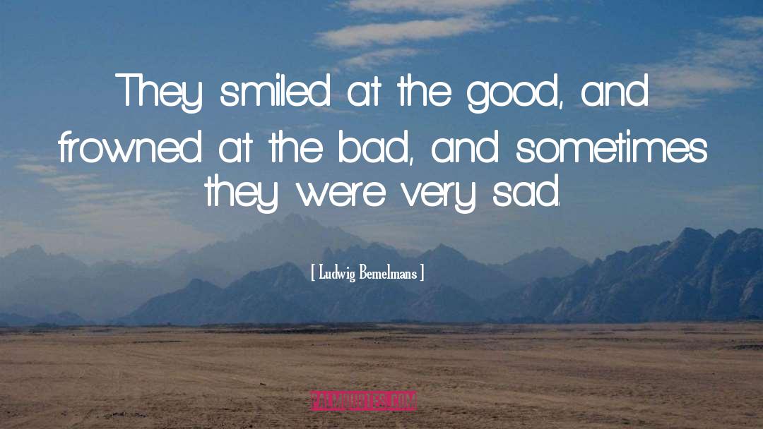 Ludwig Bemelmans Quotes: They smiled at the good,