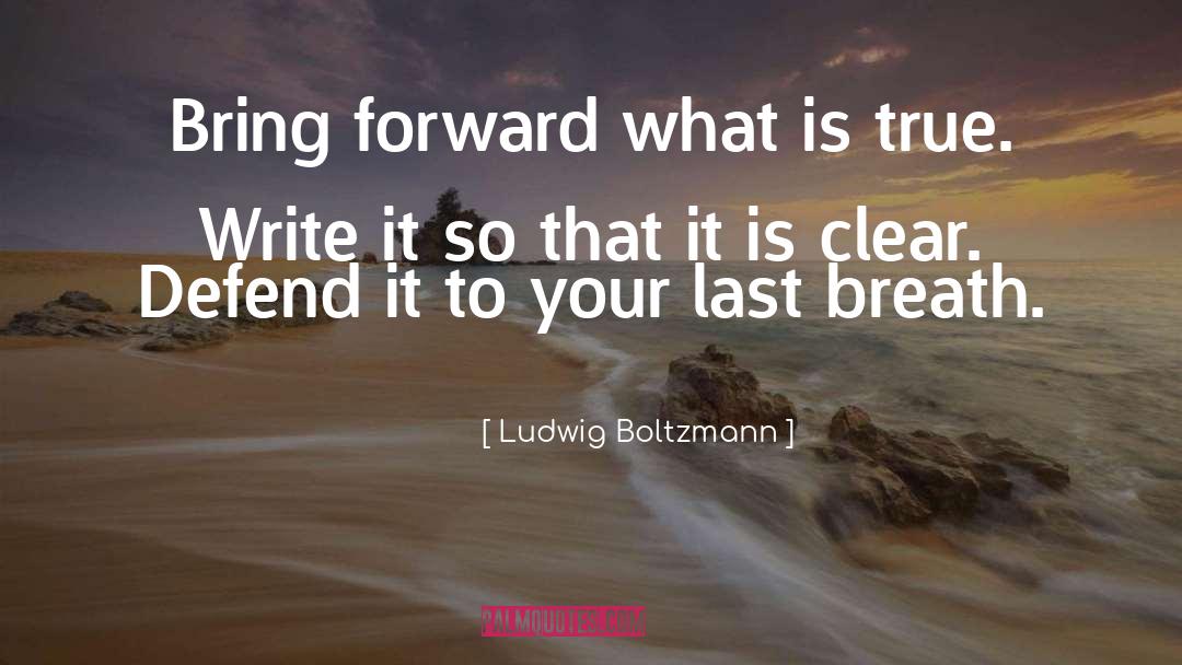 Ludwig Boltzmann Quotes: Bring forward what is true.