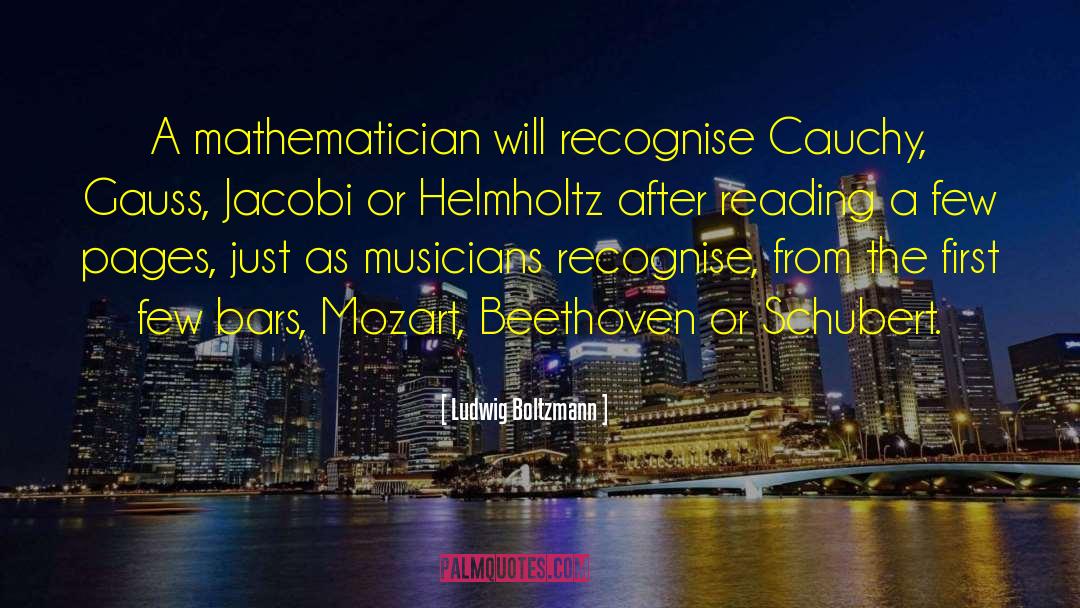 Ludwig Boltzmann Quotes: A mathematician will recognise Cauchy,