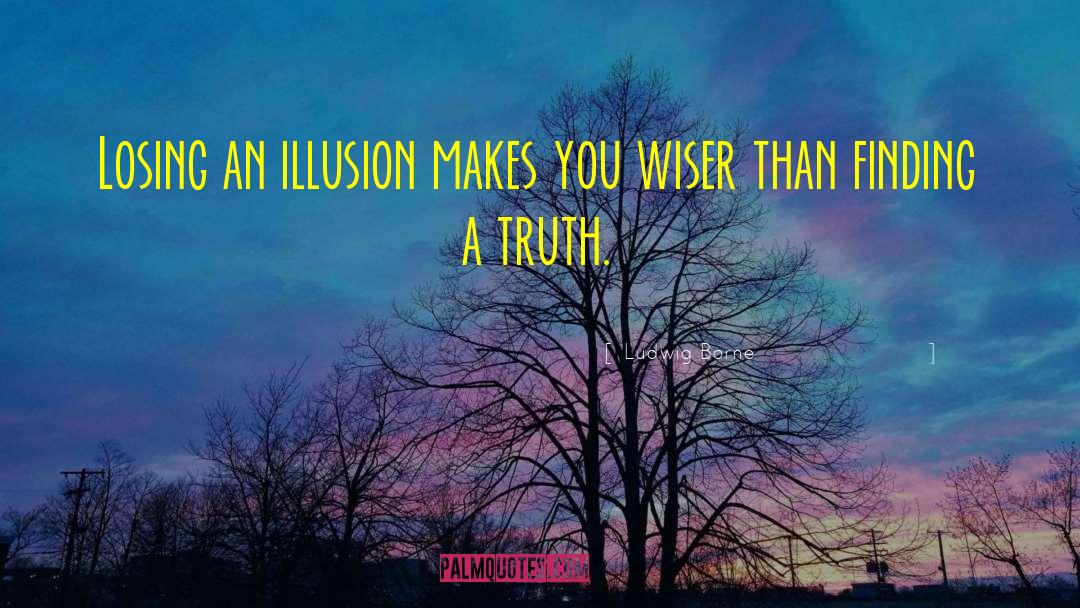 Ludwig Borne Quotes: Losing an illusion makes you